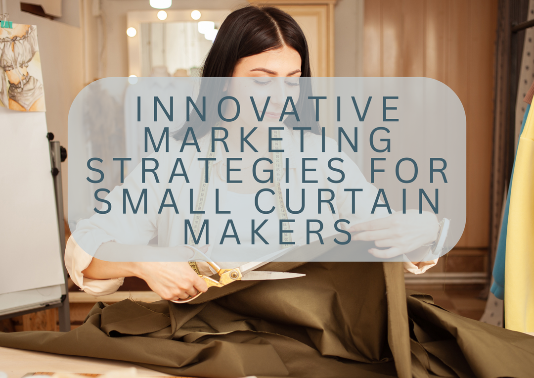 Innovative Marketing Strategies for Small Curtain Makers